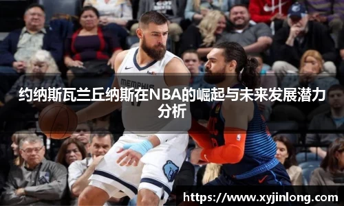 约纳斯瓦兰丘纳斯在NBA的崛起与未来发展潜力分析