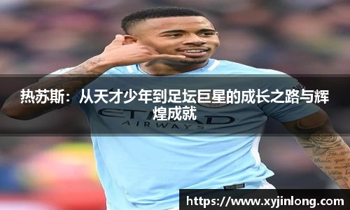 热苏斯：从天才少年到足坛巨星的成长之路与辉煌成就